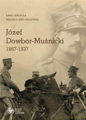 Józef Dowbor-Muśnicki 18671937 - Rafał Sierchuła, Wojciech Jerzy Muszyński [KSIĄŻKA]