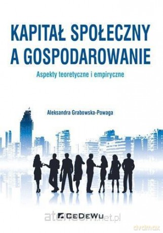 Kapitał społeczny a gospodarowanie... - Aleksandra Grabowska-Powaga [KSIĄŻKA]