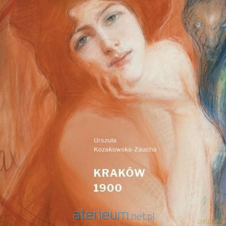 Kraków 1900 - katalog wystawy - Urszula Kozakowska-Zaucha [KSIĄŻKA]