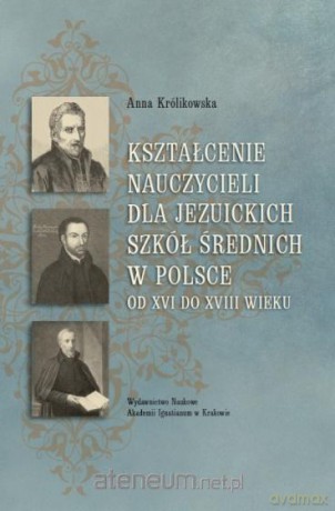 Kształcenie nauczycieli dla jezuickich szkół... - Anna Królikowska [KSIĄŻKA]
