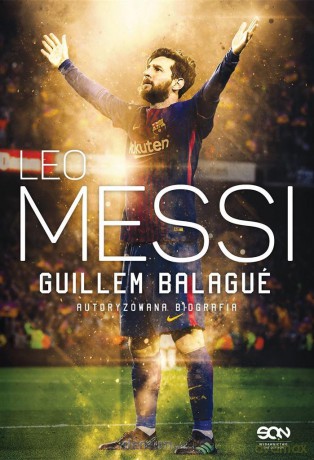 Leo Messi. Autoryzowana biografia - Guillem Balagu, Bartosz Sałbut, Anna Krochmal [KSIĄŻKA]