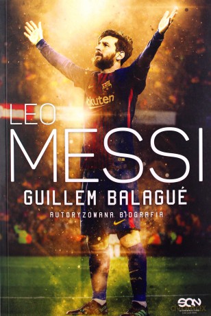 Leo Messi. Autoryzowana biografia - Guillem Balagu, Bartosz Sałbut, Anna Krochmal [KSIĄŻKA]