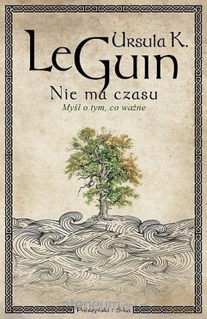 Nie ma czasu. Myśli o tym, co ważne - Ursula K. Le Guin [KSIĄŻKA]
