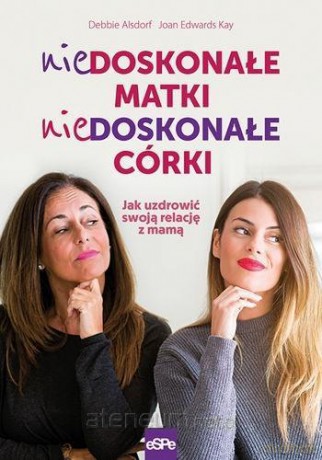Niedoskonałe matki, niedoskonałe córki - Debbie Alsdorf, Joan Edward Kay [KSIĄŻKA]