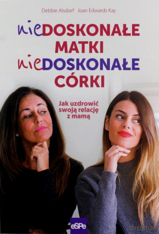 Niedoskonałe matki, niedoskonałe córki - Debbie Alsdorf, Joan Edward Kay [KSIĄŻKA]
