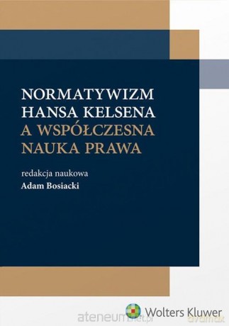 Normatywizm Hansa Kelsena a współczesna nauka prawa - Adam Bosiacki [KSIĄŻKA]