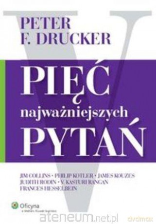 Pięć najważniejszych pytań - Jim Collins, Peter F Drucker., Frances Hesselbein [KSIĄŻKA]