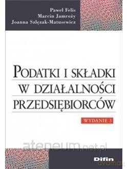 Podatki i składki w działalności przedsiębiorców - Paweł Felis, Marcin Jamroży, Joanna Szlęzak-Matusewicz [KSIĄŻKA]