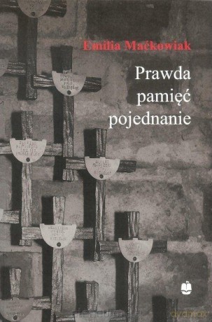 Prawda pamięć i pojednanie - Emilia Maćkowiak [KSIĄŻKA]