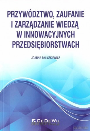 Przywództwo, zaufanie i zarządzanie wiedzą w innowacyjnych przedsiębiorstwach - Joanna Paliszkiewicz [KSIĄŻKA]