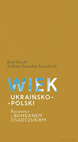 Wiek ukraińsko-polski. Rozmowy z B. Osadczukiem [KSIĄŻKA]