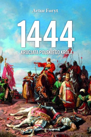 1444 Krucjata Polskiego Króla - Artur Foryt [KSIĄŻKA]