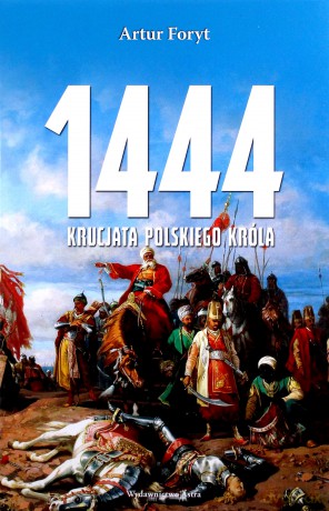 1444 Krucjata Polskiego Króla - Artur Foryt [KSIĄŻKA]
