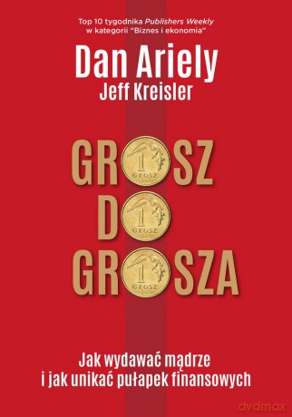 Grosz do grosza. Jak wydawać mądrze i unikać pułapek finansowych - Dan Ariely, Jeff Kreisler [KSIĄŻKA]
