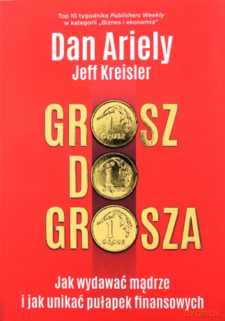 Grosz do grosza. Jak wydawać mądrze i unikać pułapek finansowych - Dan Ariely, Jeff Kreisler [KSIĄŻKA]