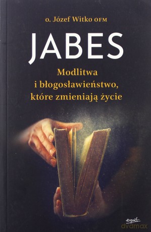 Jabes. Modlitwa i błogosławieństwo, które zmieniają świat - Józef Witko [KSIĄŻKA]