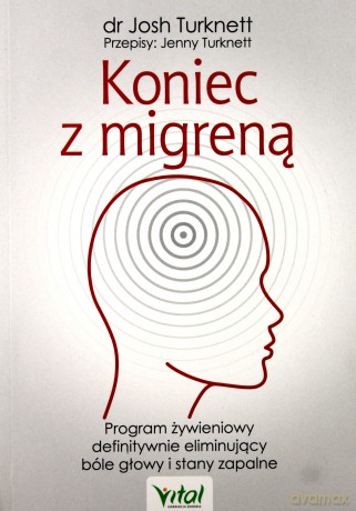 Koniec z migreną. Program żywieniowy definitywnie eliminujący bóle głowy i stany zapalne - Josh Turknett [KSIĄŻKA]