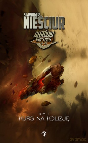 Kurs na kolizję. Shadow Raptors (Tom 1) - Sławomir Nieściur [KSIĄŻKA]