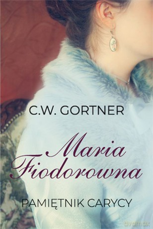 Maria Fiodorowna. Pamiętnik Carycy - C.W. Gortner [KSIĄŻKA]