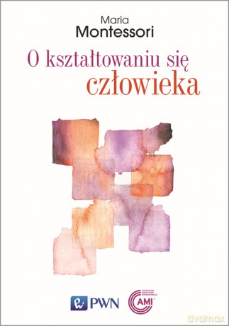 O kształtowaniu się człowieka - Maria Montessori [KSIĄŻKA]