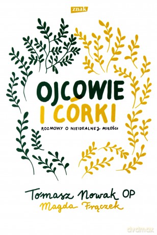 Ojcowie i córki. Rozmowy o nieidealnej miłości - Tomasz Nowak, Magdalena Frączek [KSIĄŻKA]