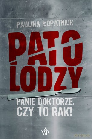 Patolodzy. Panie doktorze czy to rak - Paulina Łopatniuk [KSIĄŻKA]