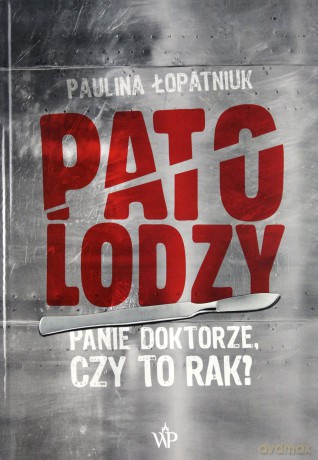 Patolodzy. Panie doktorze czy to rak - Paulina Łopatniuk [KSIĄŻKA]