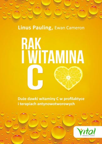 Rak i witamina C w świetle badań naukowych. Duże dawki witaminy C w profilaktyce i terapiach antynowotworowych - Linus Pauling, Ewan Cameron [KSIĄŻKA]