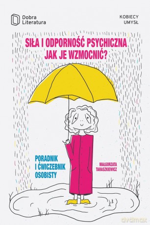 Siła i odporność psychiczna. Jak je wzmocnić. Poradnik i ćwiczebnik osobisty - Małgorzata Taraszkiewicz [KSIĄŻKA]