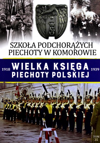 Szkoła Podchorążych Piechoty w Komorowie. Wielka Księga Piechoty Polskiej (Tom 35) [KSIĄŻKA]