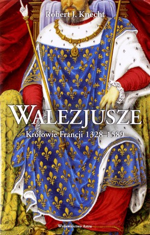 Walezjusze. Królowie Francji 1328-1589 - Robert Jean Knecht [KSIĄŻKA]