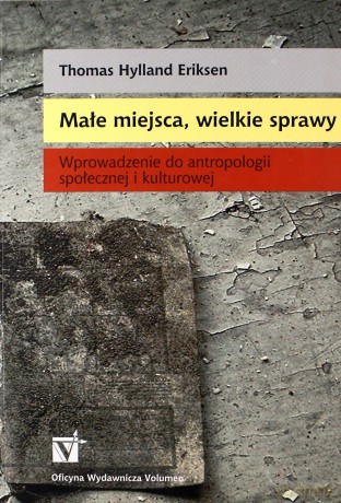 Małe miejsca, wielkie sprawy Wprowadzenie do antropologii społecznej i kulturowej - Thomas Hylland Eriksen [KSIĄŻKA]