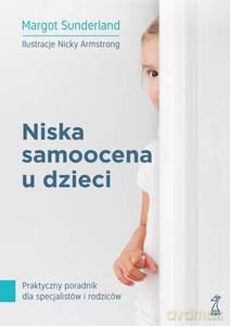 Niska samoocena u dzieci Praktyczny poradnik dla specjalistów i rodziców - Margot Sunderland [KSIĄŻKA]