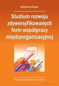 Studium rozwoju zdywersyfikowanych form współpracy międzyorganizacyjnej - Waldemar Bojar [KSIĄŻKA]