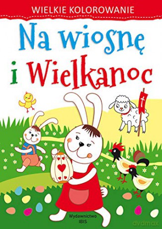 Wielkie kolorowanie Na wiosnę i Wielkanoc [KSIĄŻKA]