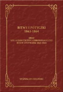 Bitwy i potyczki 1863-1864 Oraz spis alfabetyczny i chronologiczny bitew i potyczek 1863 -1864 - Stanisław Zieliński [KSIĄŻKA]