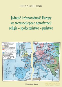 Jedność i różnorodność Europy we wczesnej epoce nowożytnej: religia-społeczeństwo-państwo - Heinz Schilling [KSIĄŻKA]