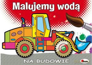 Malujemy wodą Na budowie [KSIĄŻKA]