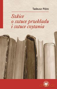 Szkice o sztuce przekładu i sztuce czytania - Tadeusz Pióro [KSIĄŻKA]