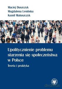 Upolitycznienie problemu starzenia się społeczeństwa w Polsce Teoria i praktyka [KSIĄŻKA]