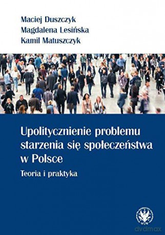Upolitycznienie problemu starzenia się społeczeństwa w Polsce Teoria i praktyka [KSIĄŻKA]