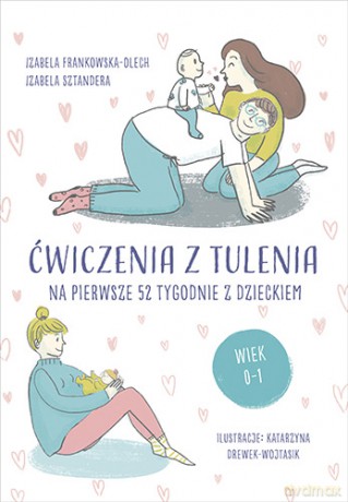Ćwiczenia z tulenia na pierwsze 52 tygodnie z dzieckiem - Izabela Frankowska-Olech, Izabela Sztandera [KSIĄŻKA]