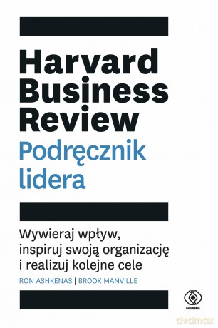 Harvard business review. Podręcznik lidera. Wywieraj wpływ, inspiruj swoją organizację i realizuj kolejne cele - Ron Ashkenas, Brook Manville [KSIĄŻKA]
