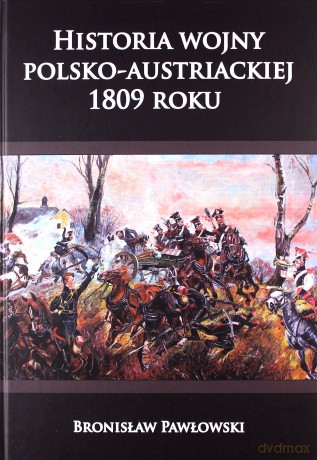 Historia wojny polsko-austriackiej 1809 roku - Bronisław Pawłowski [KSIĄŻKA]