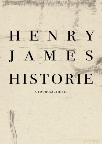 Historie drobnoziarniste - Henry James [KSIĄŻKA]