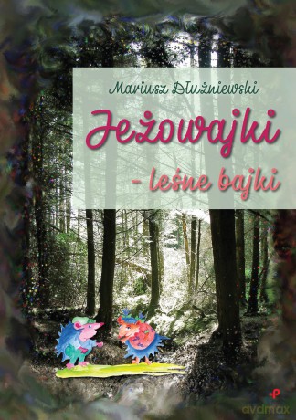 Jeżowajki leśne bajki - Mariusz Dłużniewski [KSIĄŻKA]