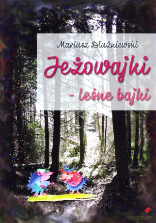 Jeżowajki leśne bajki - Mariusz Dłużniewski [KSIĄŻKA]