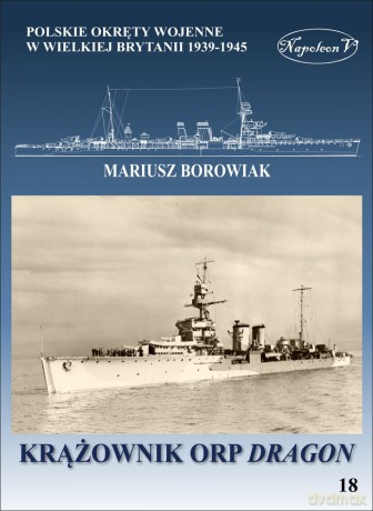 Krążownik ORP Dragon. Polskie okręty wojenne w Wielkiej Brytanii 1939-1945 - Mariusz Borowiak [KSIĄŻKA]
