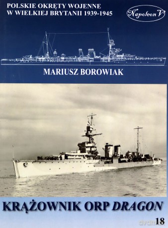Krążownik ORP Dragon. Polskie okręty wojenne w Wielkiej Brytanii 1939-1945 - Mariusz Borowiak [KSIĄŻKA]