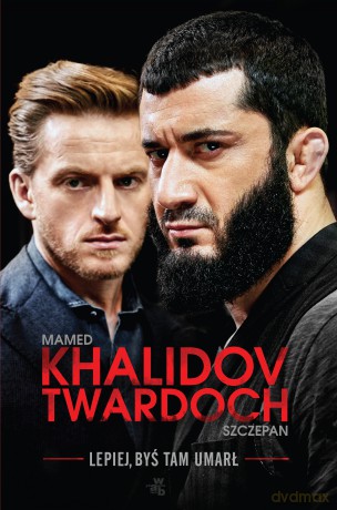 Lepiej byś tam umarł - Mamed Khalidov, Szczepan Twardoch [KSIĄŻKA]
